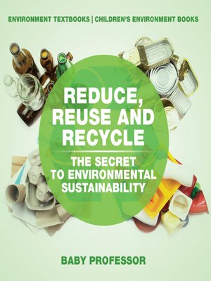 cover image of Reduce, Reuse and Recycle --The Secret to Environmental Sustainability --Environment Textbooks--Children's Environment Books